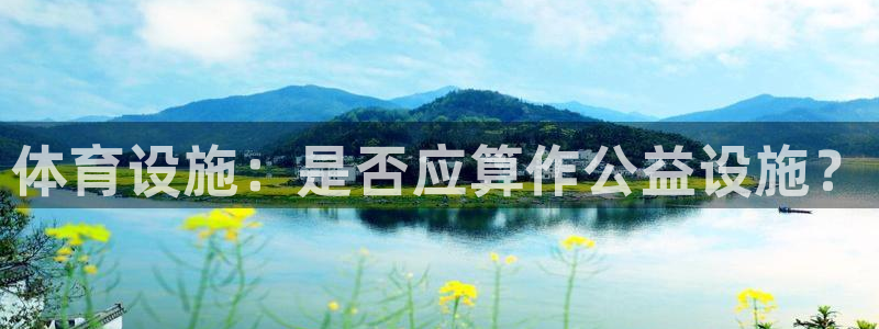 意昂5(KGAME)娱乐代理怎么样：体育设施：是否应