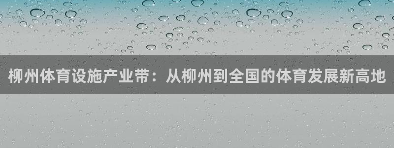 意昂5(KGAME)集团官网首页网址：柳州体育设施产业带：从