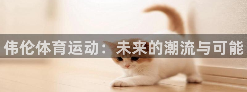 678体育：伟伦体育运动：未来的潮流与可能