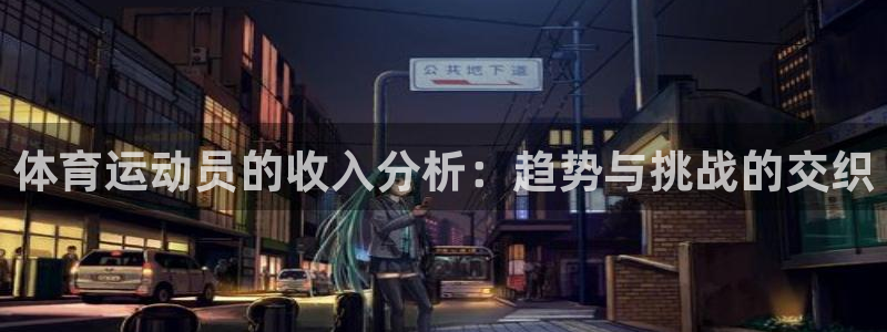 678体育官网下载：体育运动员的收入分析：趋势与挑战的交织
