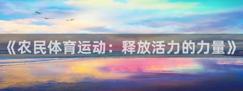 678体育官网：《农民体育运动：释放活力的力量》