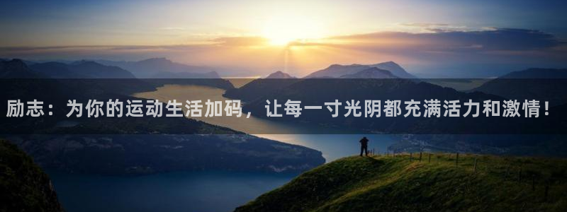 678体育官网：励志：为你的运动生活加码，让每一寸光阴都充满活力和激情！